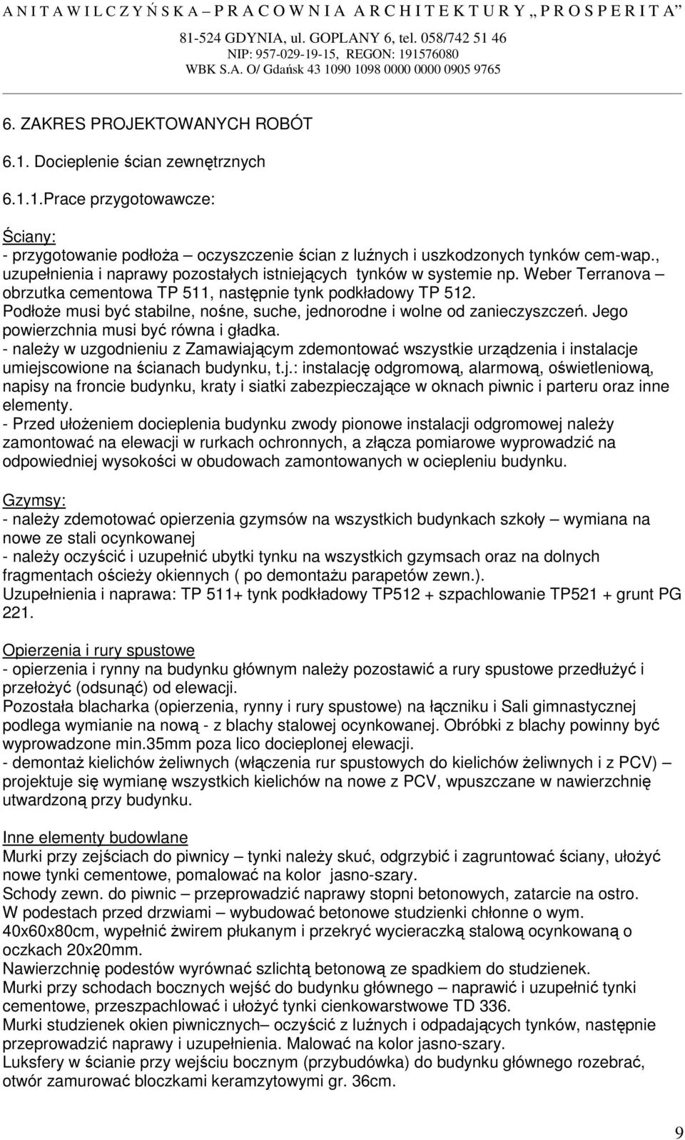 PodłoŜe musi być stabilne, nośne, suche, jednorodne i wolne od zanieczyszczeń. Jego powierzchnia musi być równa i gładka.