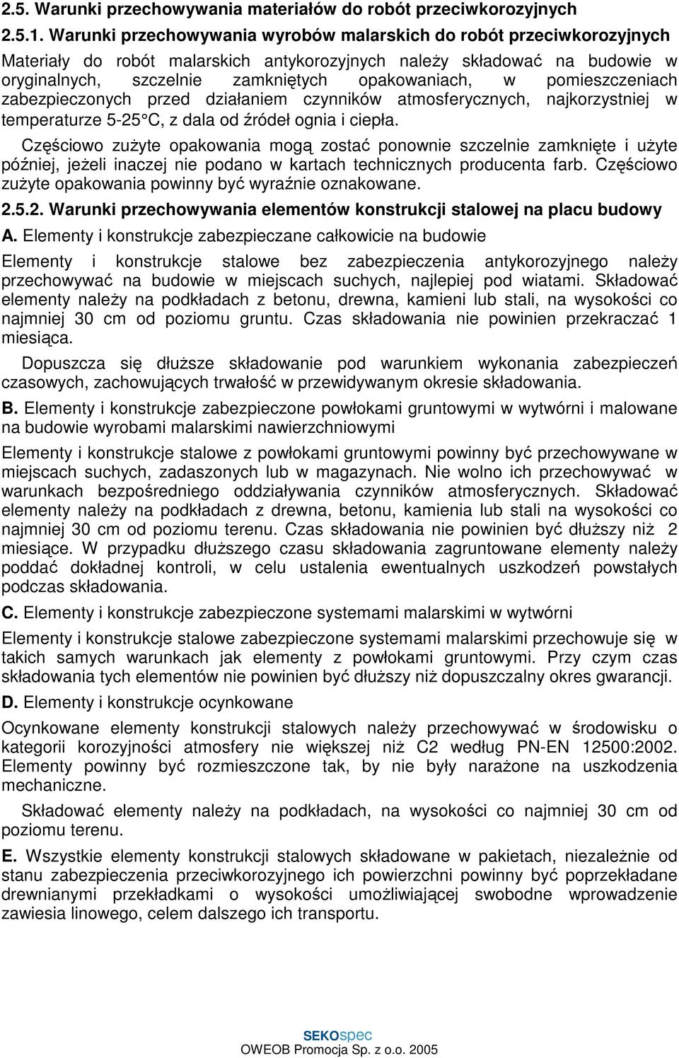 pomieszczeniach zabezpieczonych przed działaniem czynników atmosferycznych, najkorzystniej w temperaturze 5-25 C, z dala od źródeł ognia i ciepła.