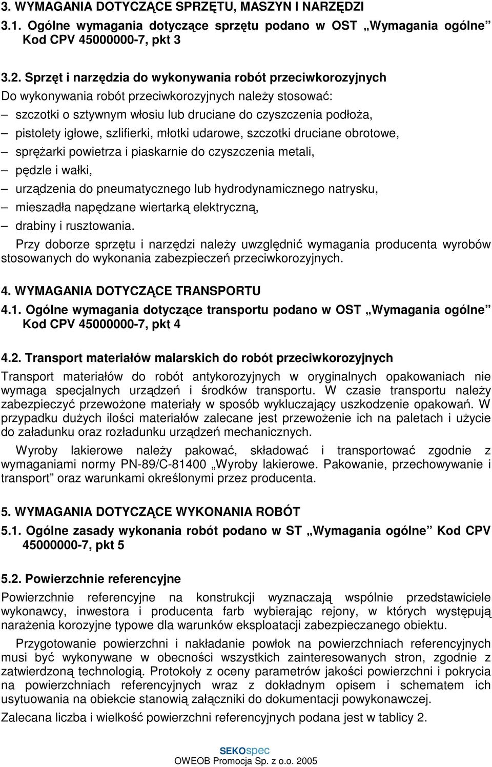 szlifierki, młotki udarowe, szczotki druciane obrotowe, spręŝarki powietrza i piaskarnie do czyszczenia metali, pędzle i wałki, urządzenia do pneumatycznego lub hydrodynamicznego natrysku, mieszadła