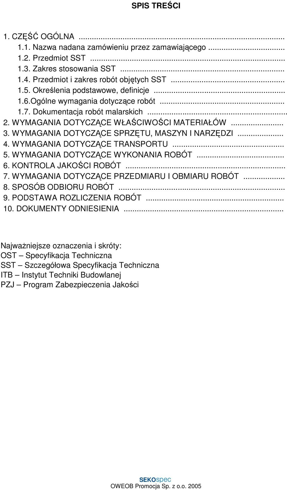 WYMAGANIA DOTYCZĄCE SPRZĘTU, MASZYN I NARZĘDZI... 4. WYMAGANIA DOTYCZĄCE TRANSPORTU... 5. WYMAGANIA DOTYCZĄCE WYKONANIA ROBÓT... 6. KONTROLA JAKOŚCI ROBÓT... 7.