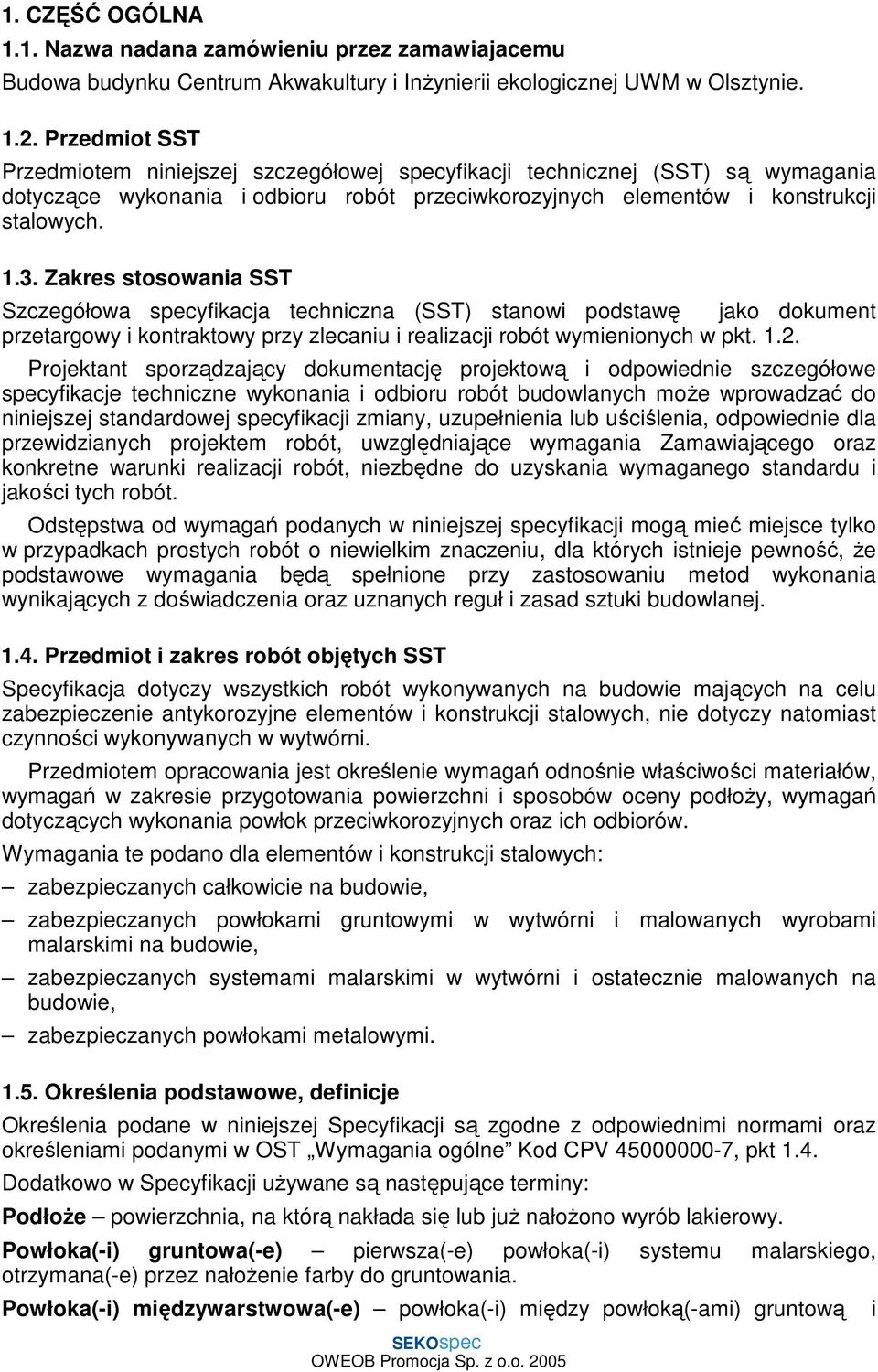 Zakres stosowania SST Szczegółowa specyfikacja techniczna (SST) stanowi podstawę jako dokument przetargowy i kontraktowy przy zlecaniu i realizacji robót wymienionych w pkt. 1.2.