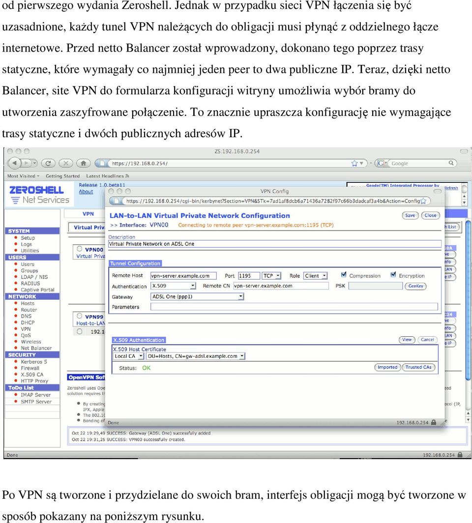 Przed netto Balancer został wprowadzony, dokonano tego poprzez trasy statyczne, które wymagały co najmniej jeden peer to dwa publiczne IP.