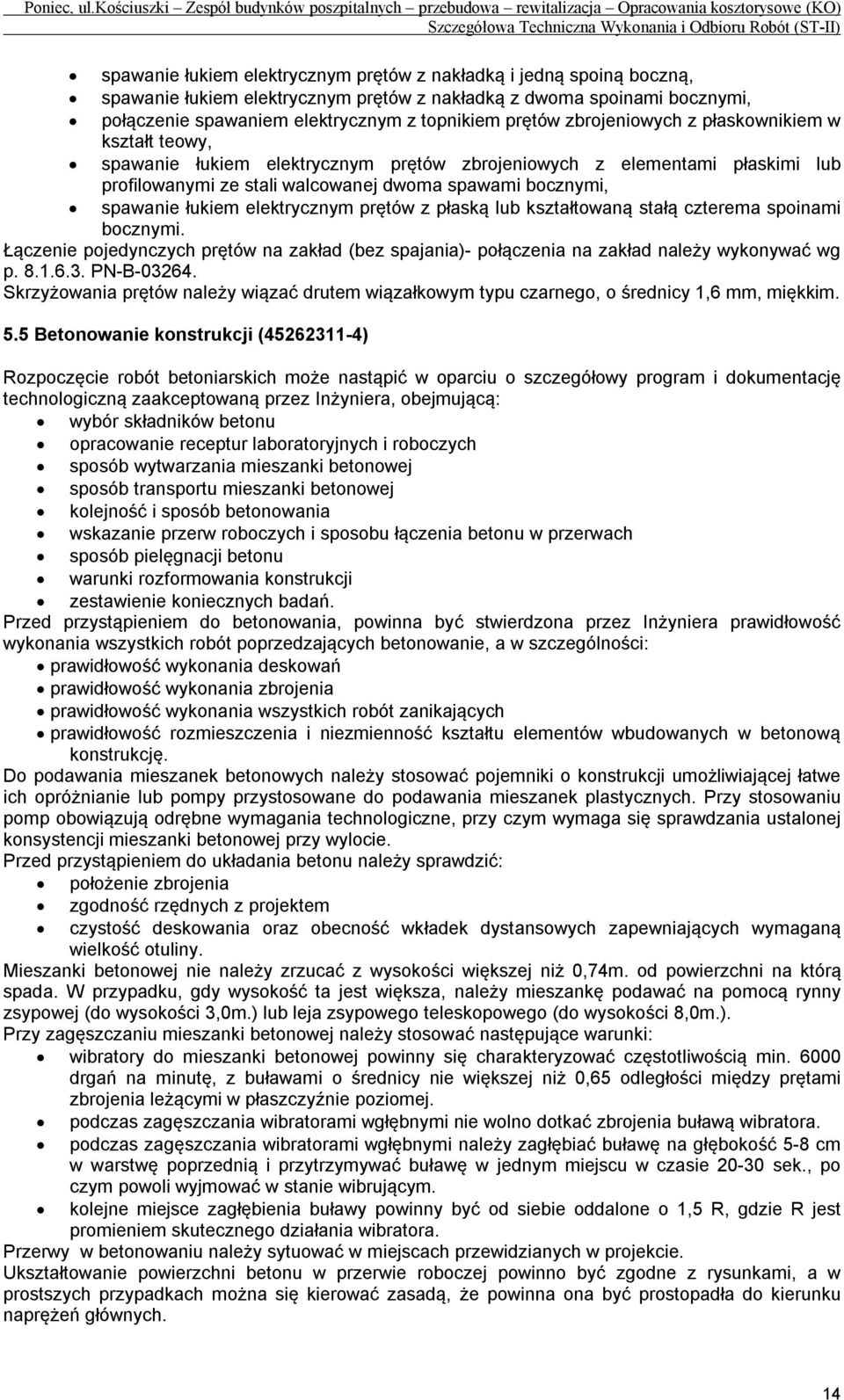 elektrycznym prętów z płaską lub kształtowaną stałą czterema spoinami bocznymi. Łączenie pojedynczych prętów na zakład (bez spajania)- połączenia na zakład należy wykonywać wg p. 8.1.6.3. PN-B-03264.