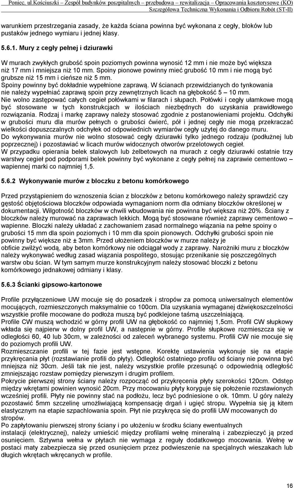 Spoiny pionowe powinny mieć grubość 10 mm i nie mogą być grubsze niż 15 mm i cieńsze niż 5 mm. Spoiny powinny być dokładnie wypełnione zaprawą.