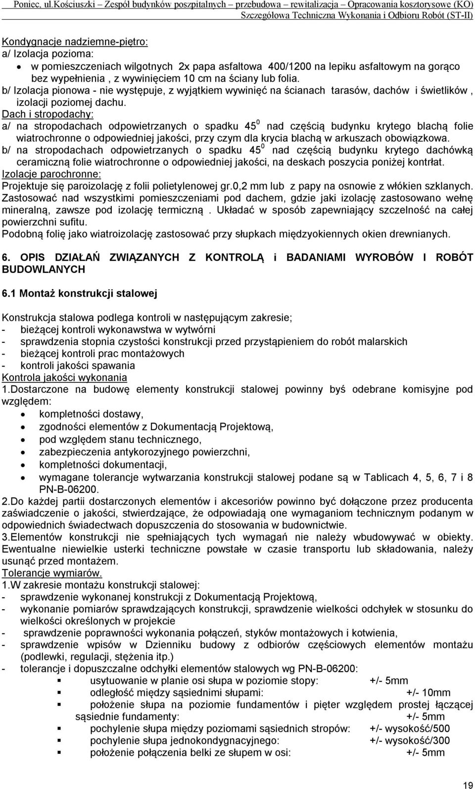 Dach i stropodachy: a/ na stropodachach odpowietrzanych o spadku 45 0 nad częścią budynku krytego blachą folie wiatrochronne o odpowiedniej jakości, przy czym dla krycia blachą w arkuszach