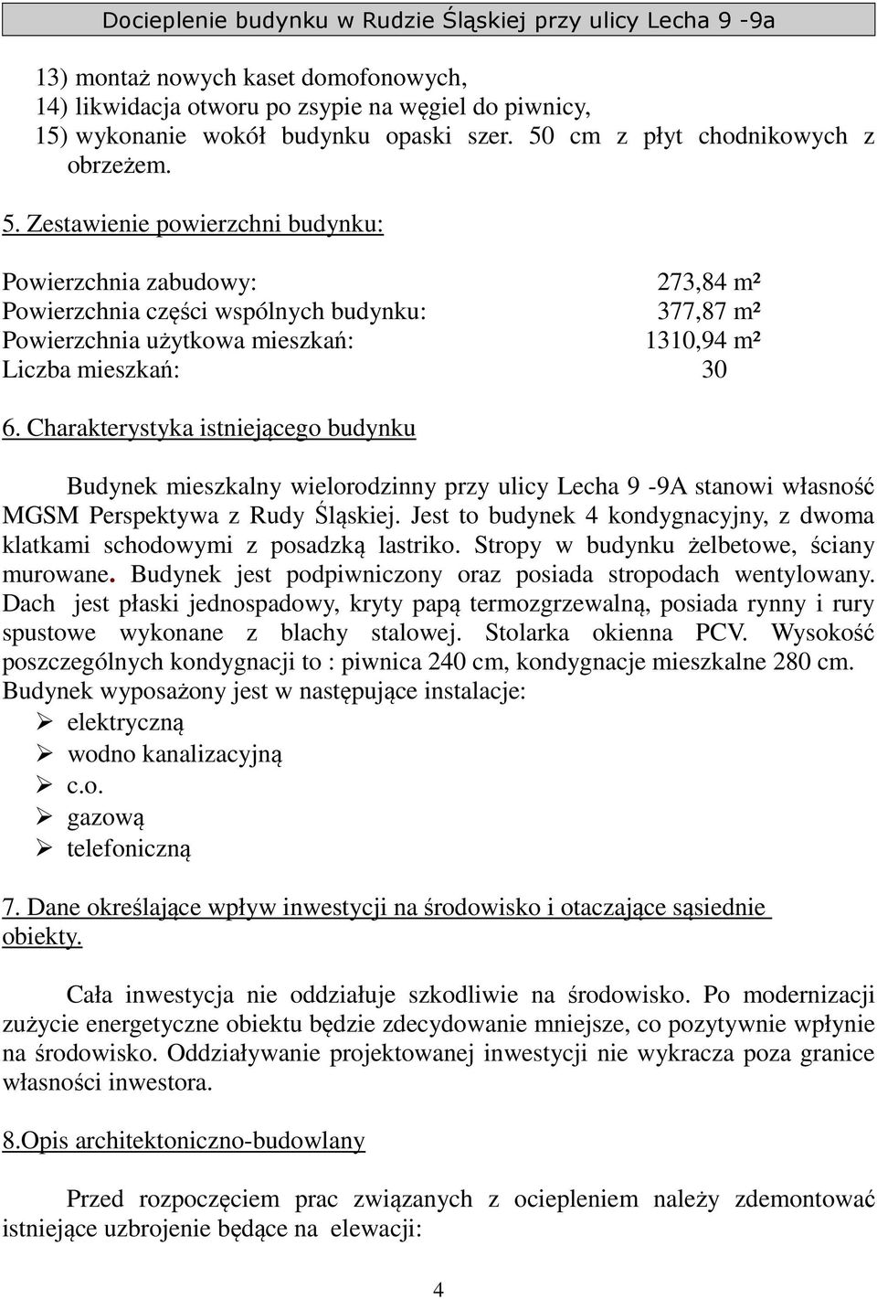 Zestawienie powierzchni budynku: Powierzchnia zabudowy: 273,84 m² Powierzchnia części wspólnych budynku: 377,87 m² Powierzchnia użytkowa mieszkań: 1310,94 m² Liczba mieszkań: 30 6.