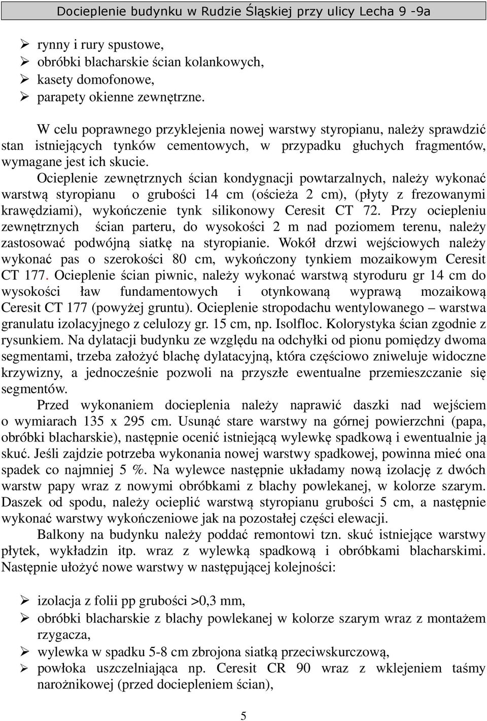 Ocieplenie zewnętrznych ścian kondygnacji powtarzalnych, należy wykonać warstwą styropianu o grubości 14 cm (ościeża 2 cm), (płyty z frezowanymi krawędziami), wykończenie tynk silikonowy Ceresit CT