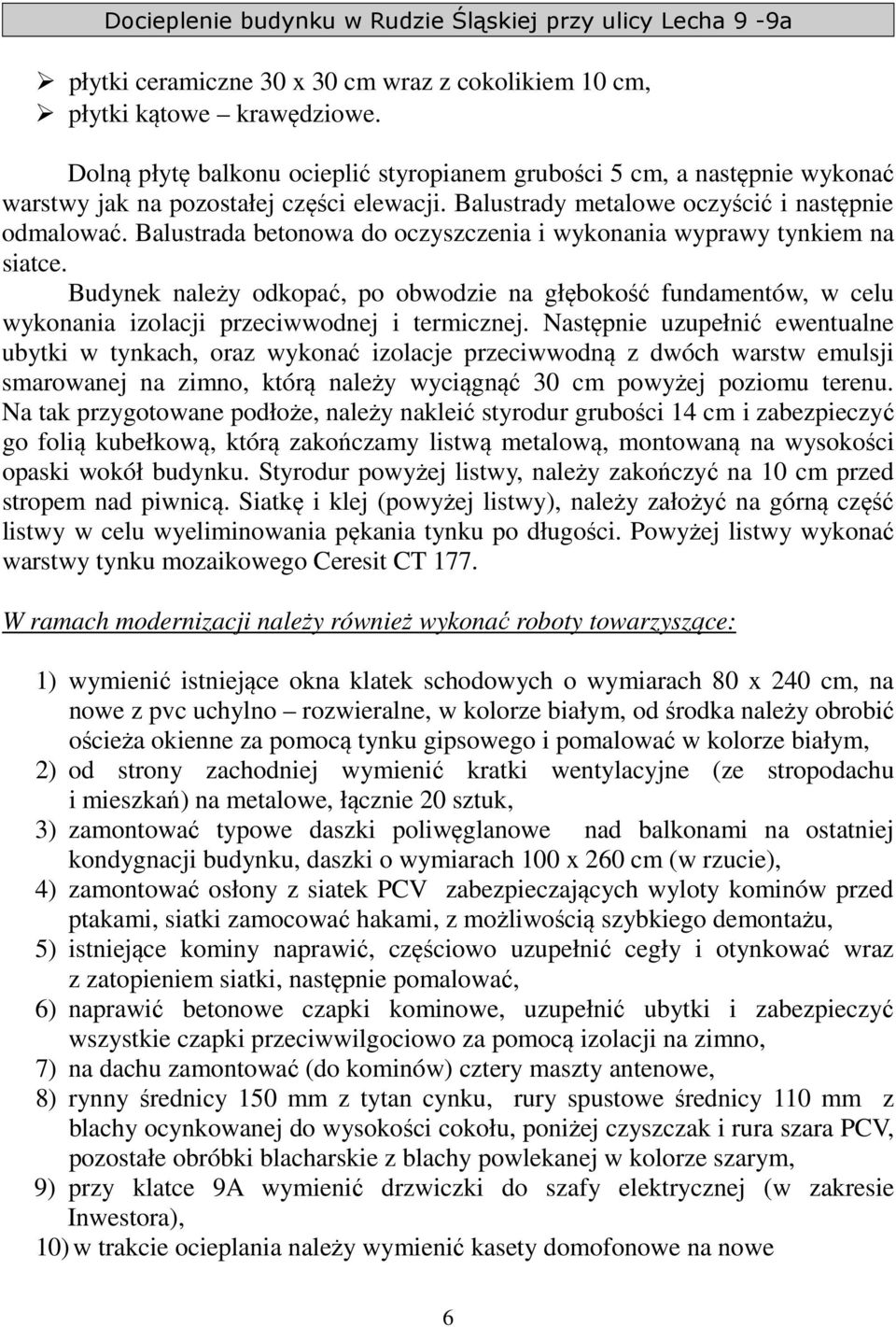 Budynek należy odkopać, po obwodzie na głębokość fundamentów, w celu wykonania izolacji przeciwwodnej i termicznej.