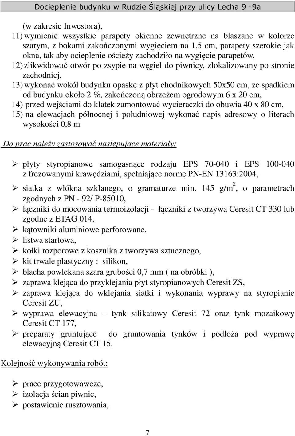 spadkiem od budynku około 2 %, zakończoną obrzeżem ogrodowym 6 x 20 cm, 14) przed wejściami do klatek zamontować wycieraczki do obuwia 40 x 80 cm, 15) na elewacjach północnej i południowej wykonać