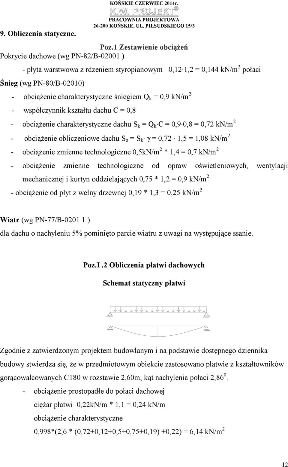 Q k = 0,9 kn/m 2 - współczynnik kształtu dachu C = 0,8 - obciążenie charakterystyczne dachu S k = Q k C = 0,9 0,8 = 0,72 kn/m 2 - obciążenie obliczeniowe dachu S o = S k γ = 0,72 1,5 = 1,08 kn/m 2 -