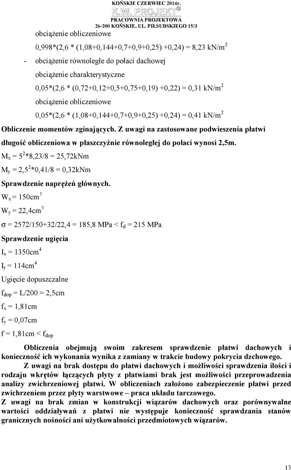 obciążenie obliczeniowe 0,05*(2,6 * (1,08+0,144+0,7+0,9+0,25) +0,24) = 0,41 kn/m 2 Obliczenie momentów zginających.