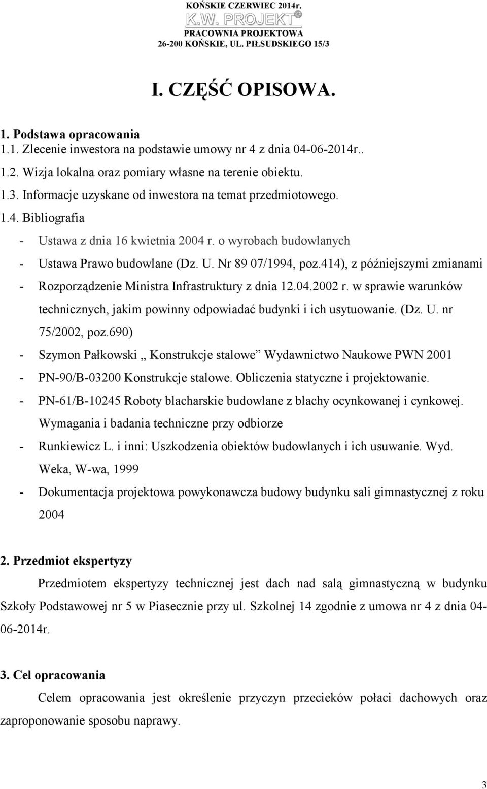 414), z późniejszymi zmianami - Rozporządzenie Ministra Infrastruktury z dnia 12.04.2002 r. w sprawie warunków technicznych, jakim powinny odpowiadać budynki i ich usytuowanie. (Dz. U.