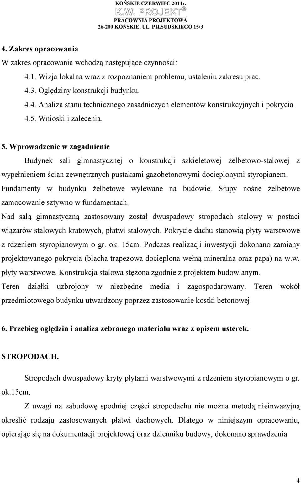 Wprowadzenie w zagadnienie Budynek sali gimnastycznej o konstrukcji szkieletowej żelbetowo-stalowej z wypełnieniem ścian zewnętrznych pustakami gazobetonowymi docieplonymi styropianem.