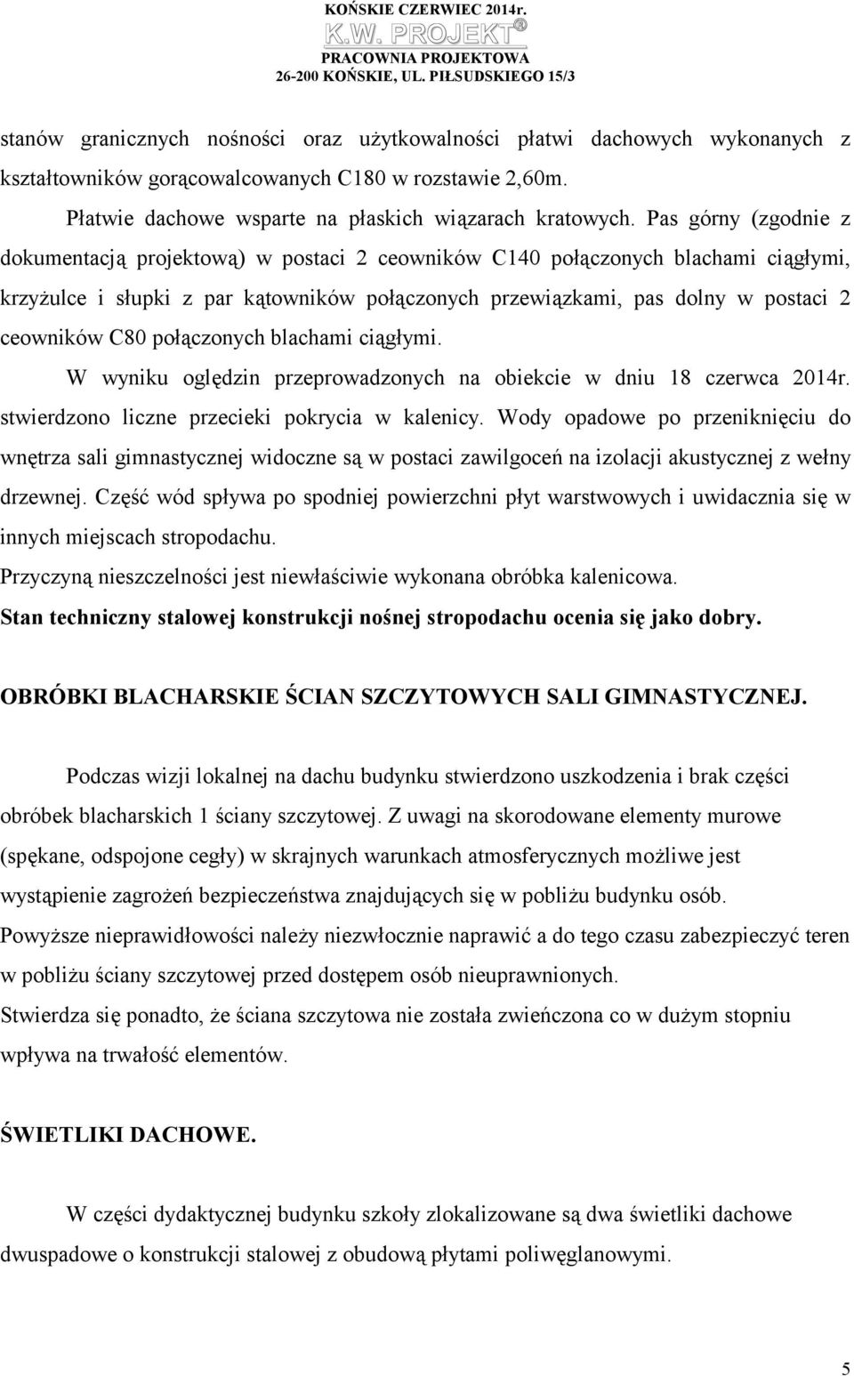 C80 połączonych blachami ciągłymi. W wyniku oględzin przeprowadzonych na obiekcie w dniu 18 czerwca 2014r. stwierdzono liczne przecieki pokrycia w kalenicy.