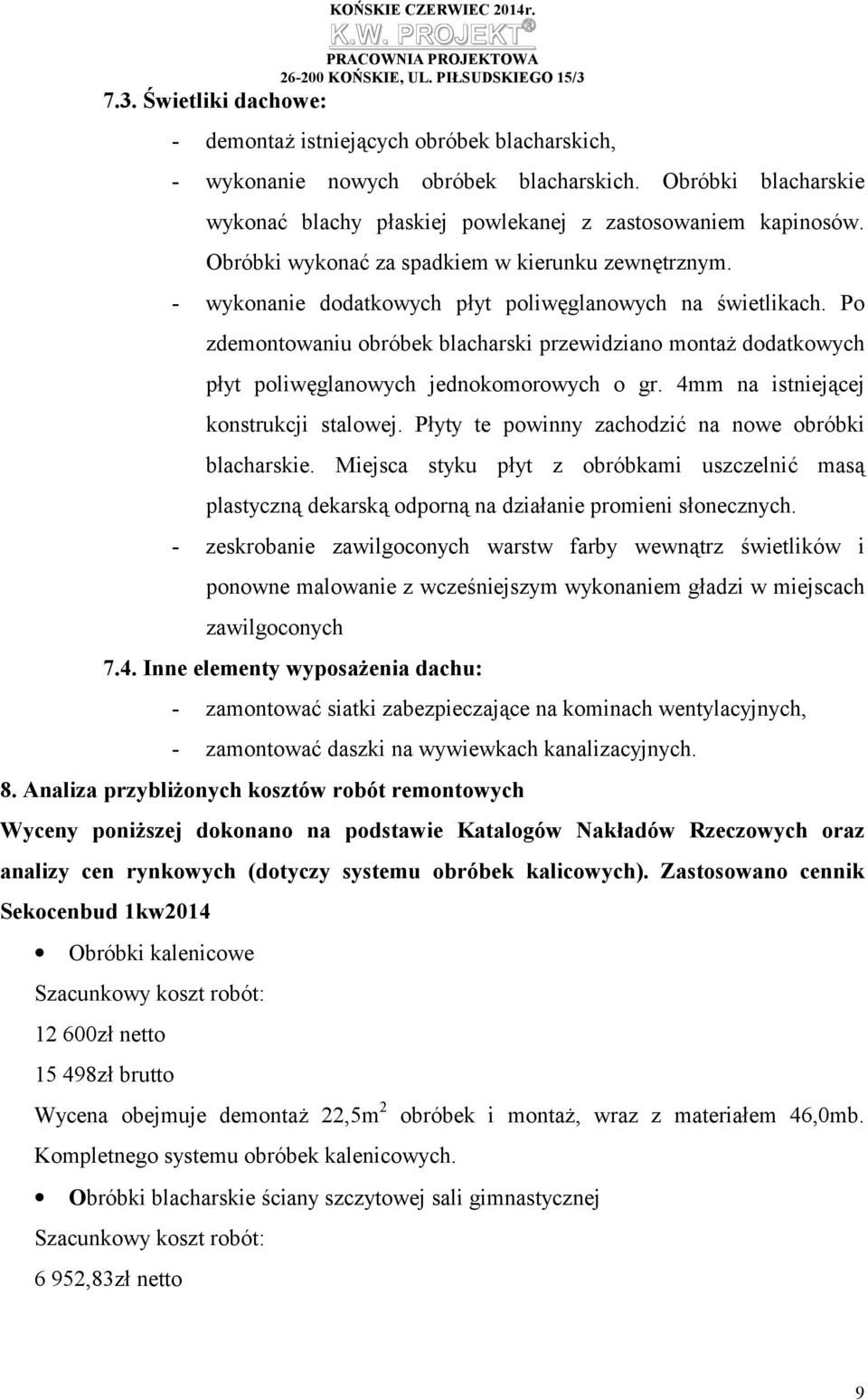 Po zdemontowaniu obróbek blacharski przewidziano montaż dodatkowych płyt poliwęglanowych jednokomorowych o gr. 4mm na istniejącej konstrukcji stalowej.