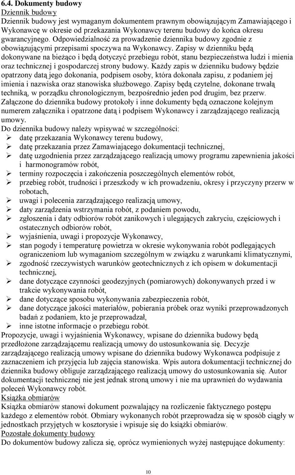 Zapisy w dzienniku będą dokonywane na bieżąco i będą dotyczyć przebiegu robót, stanu bezpieczeństwa ludzi i mienia oraz technicznej i gospodarczej strony budowy.