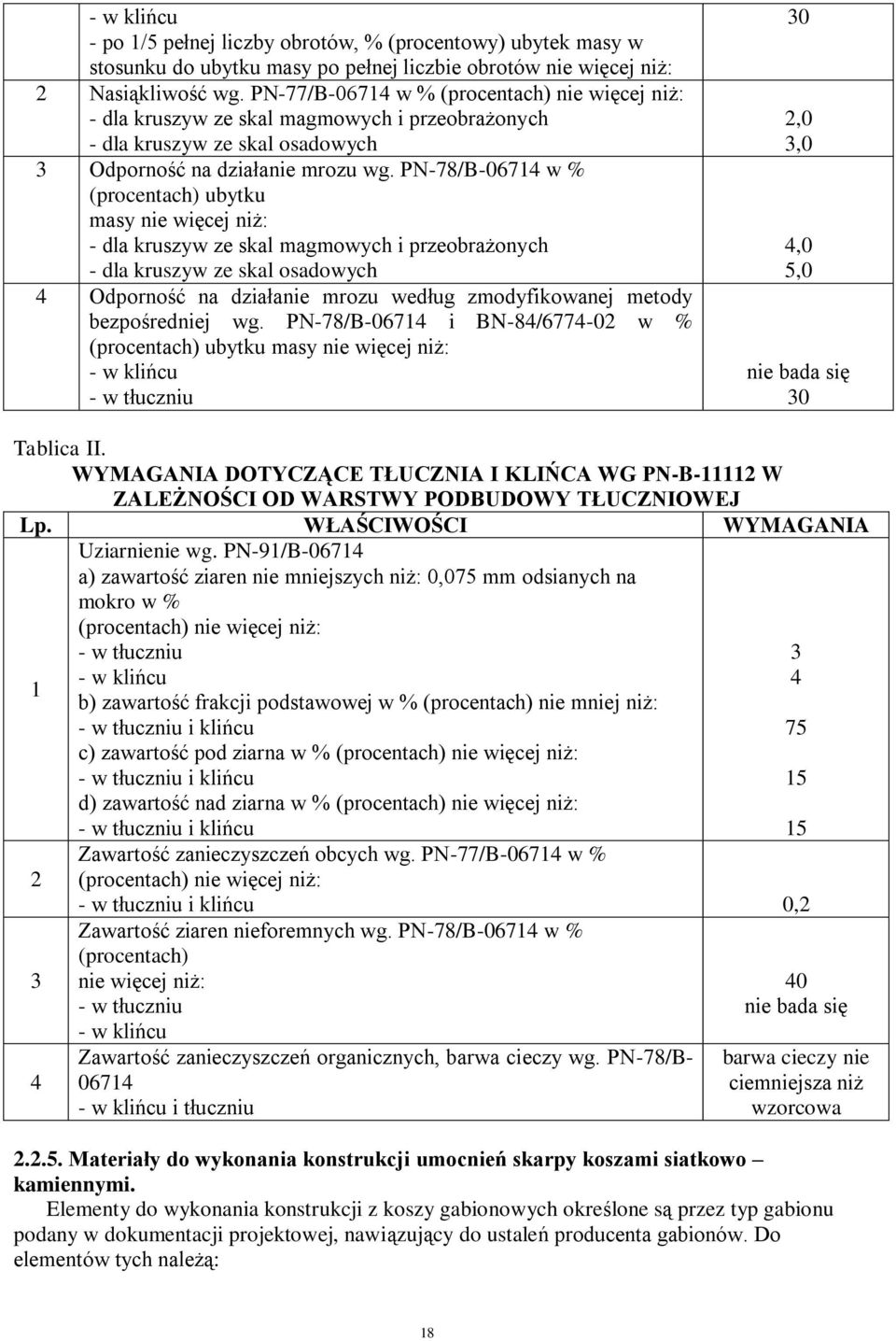 PN-78/B-06714 w % (procentach) ubytku masy nie więcej niż: - dla kruszyw ze skal magmowych i przeobrażonych - dla kruszyw ze skal osadowych 4 Odporność na działanie mrozu według zmodyfikowanej metody