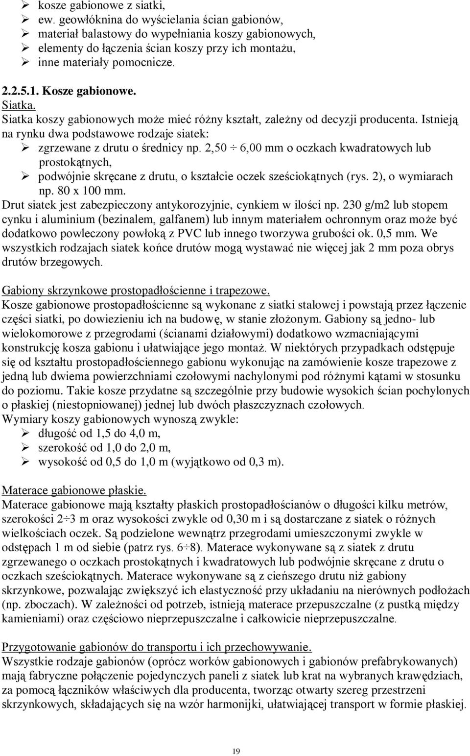 Siatka. Siatka koszy gabionowych może mieć różny kształt, zależny od decyzji producenta. Istnieją na rynku dwa podstawowe rodzaje siatek: zgrzewane z drutu o średnicy np.