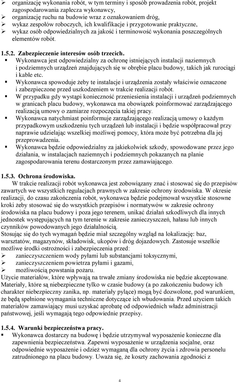 Wykonawca jest odpowiedzialny za ochronę istniejących instalacji naziemnych i podziemnych urządzeń znajdujących się w obrębie placu budowy, takich jak rurociągi i kable etc.