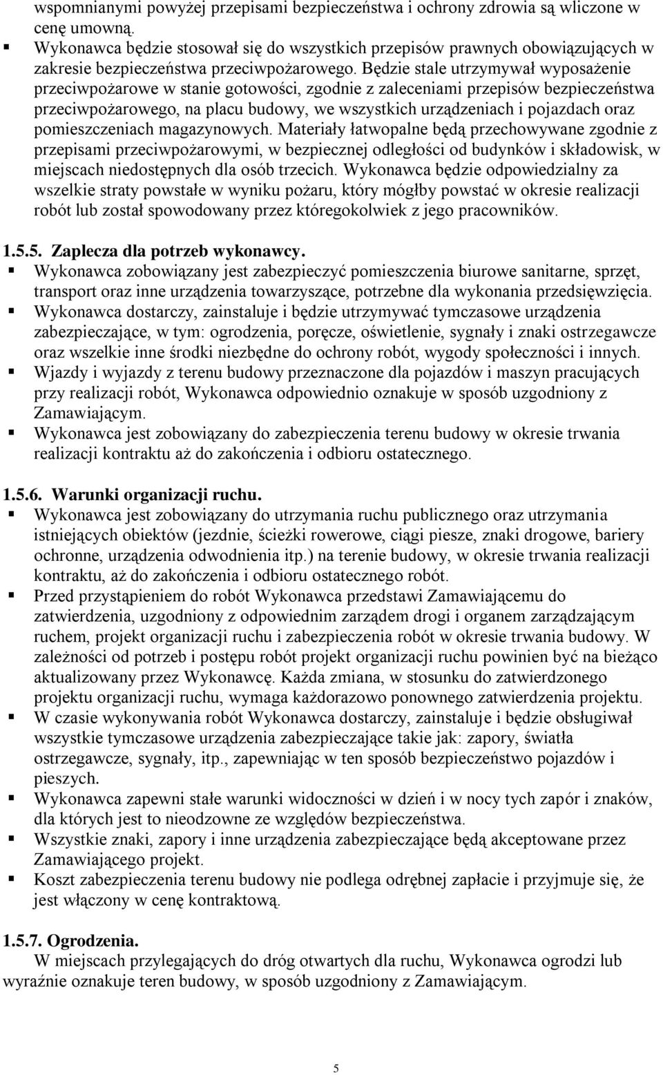 Będzie stale utrzymywał wyposażenie przeciwpożarowe w stanie gotowości, zgodnie z zaleceniami przepisów bezpieczeństwa przeciwpożarowego, na placu budowy, we wszystkich urządzeniach i pojazdach oraz