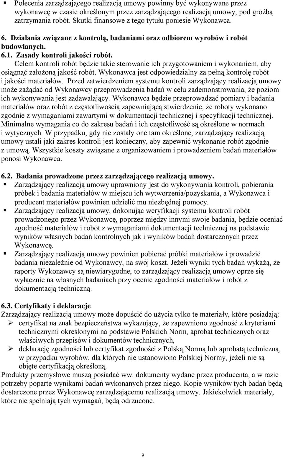 Celem kontroli robót będzie takie sterowanie ich przygotowaniem i wykonaniem, aby osiągnąć założoną jakość robót. Wykonawca jest odpowiedzialny za pełną kontrolę robót i jakości materiałów.