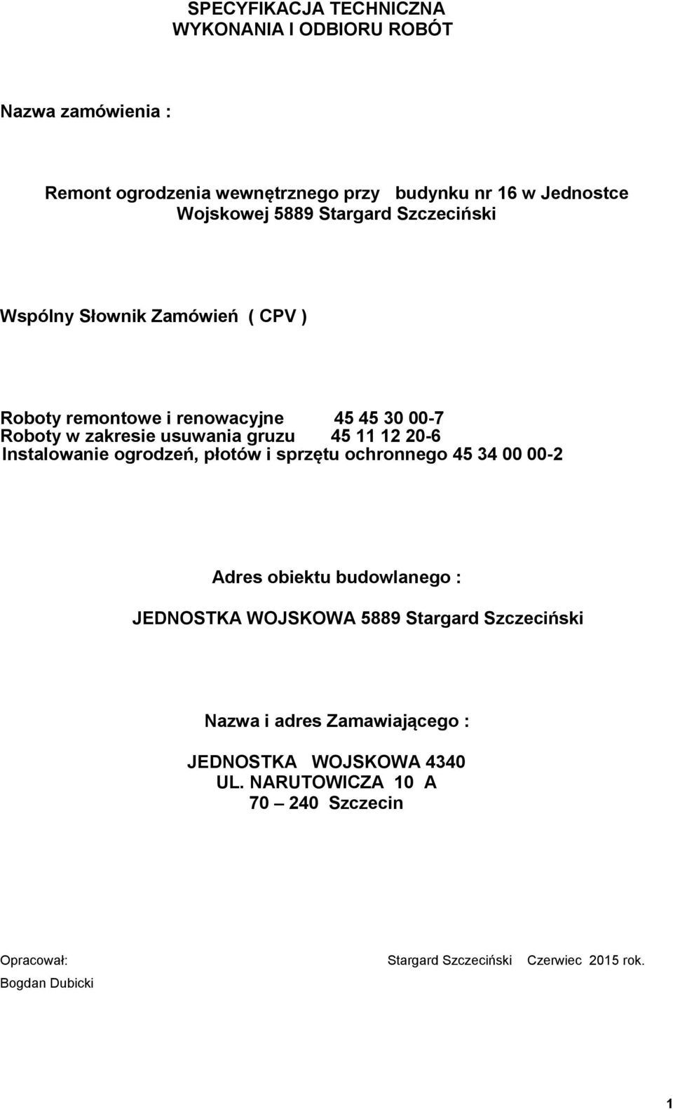 Instalowanie ogrodzeń, płotów i sprzętu ochronnego 45 34 00 00-2 Adres obiektu budowlanego : JEDNOSTKA WOJSKOWA 5889 Stargard Szczeciński Nazwa i