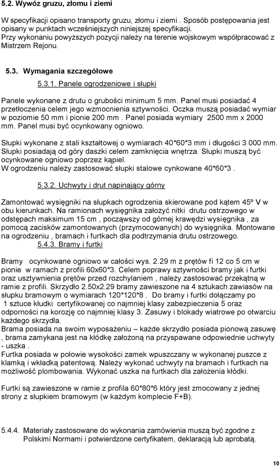 Panele ogrodzeniowe i słupki Panele wykonane z drutu o grubości minimum 5 mm. Panel musi posiadać 4 przetłoczenia celem jego wzmocnienia sztywności.