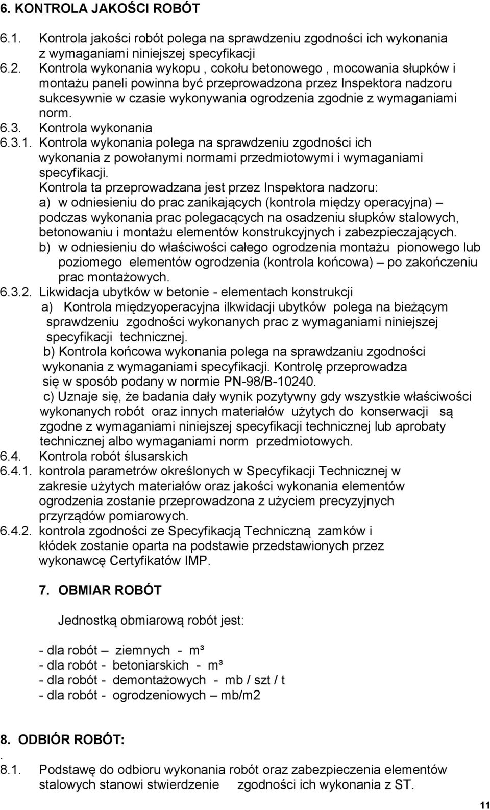 norm. 6.3. Kontrola wykonania 6.3.1. Kontrola wykonania polega na sprawdzeniu zgodności ich wykonania z powołanymi normami przedmiotowymi i wymaganiami specyfikacji.