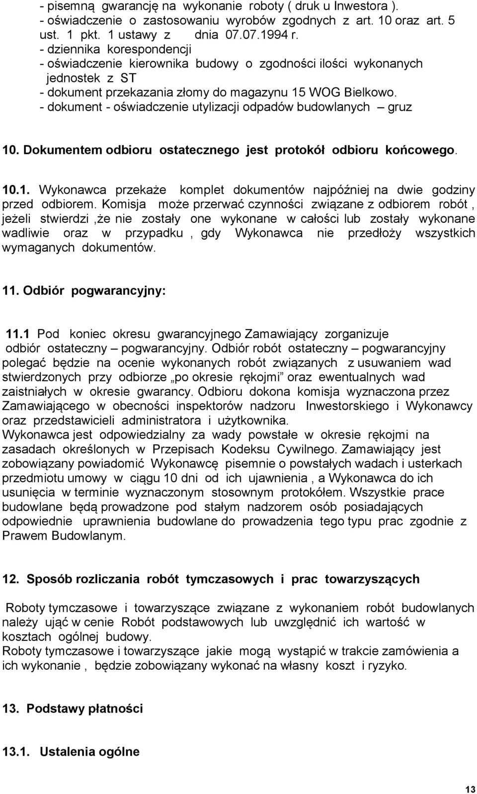 - dokument - oświadczenie utylizacji odpadów budowlanych gruz 10. Dokumentem odbioru ostatecznego jest protokół odbioru końcowego. 10.1. Wykonawca przekaże komplet dokumentów najpóźniej na dwie godziny przed odbiorem.