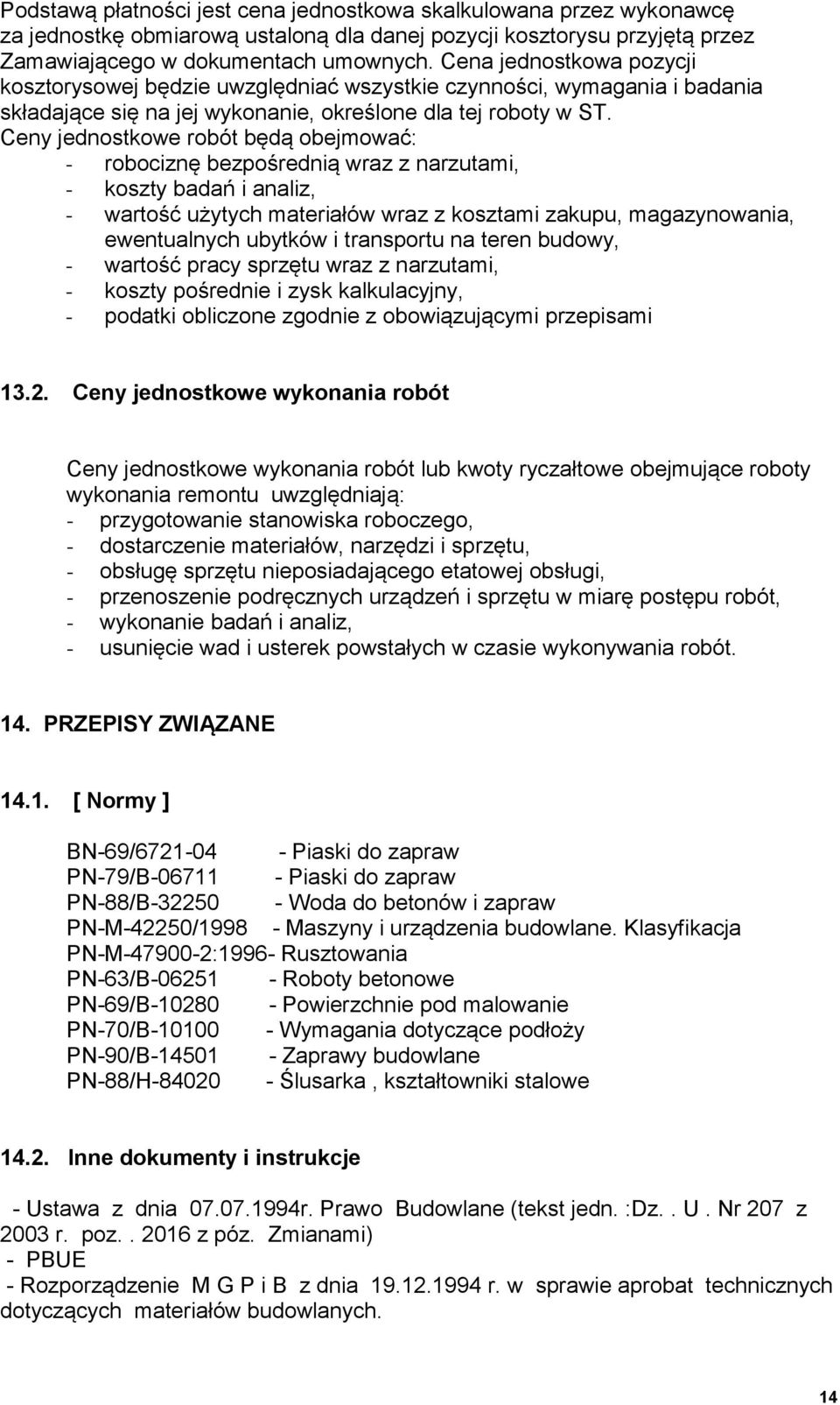 Ceny jednostkowe robót będą obejmować: - robociznę bezpośrednią wraz z narzutami, - koszty badań i analiz, - wartość użytych materiałów wraz z kosztami zakupu, magazynowania, ewentualnych ubytków i