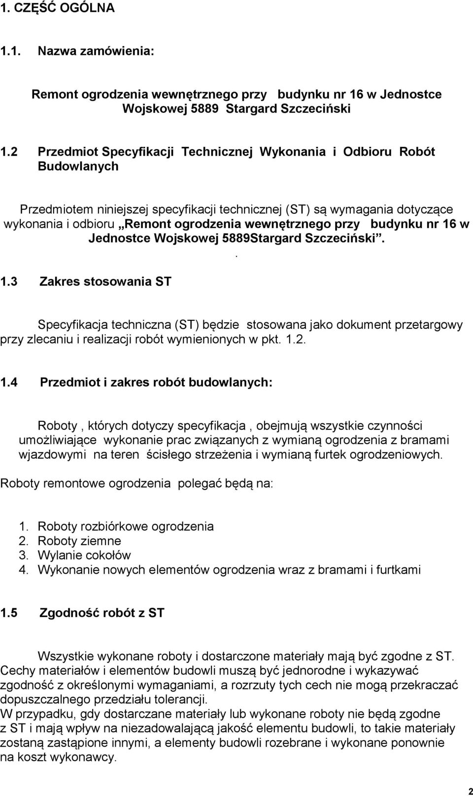 wewnętrznego przy budynku nr 16 w Jednostce Wojskowej 5889Stargard Szczeciński.. 1.3 Zakres stosowania ST Specyfikacja techniczna (ST) będzie stosowana jako dokument przetargowy przy zlecaniu i realizacji robót wymienionych w pkt.