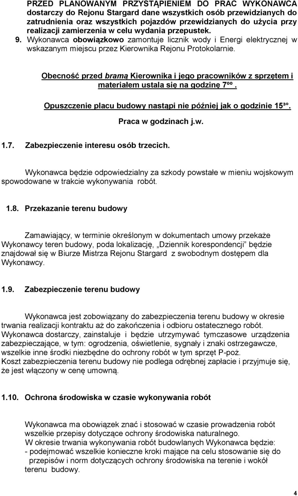 Obecność przed bramą Kierownika i jego pracowników z sprzętem i materiałem ustala się na godzinę 7ºº. Opuszczenie placu budowy nastąpi nie później jak o godzinie 15³. Praca w godzinach j.w. 1.7. Zabezpieczenie interesu osób trzecich.