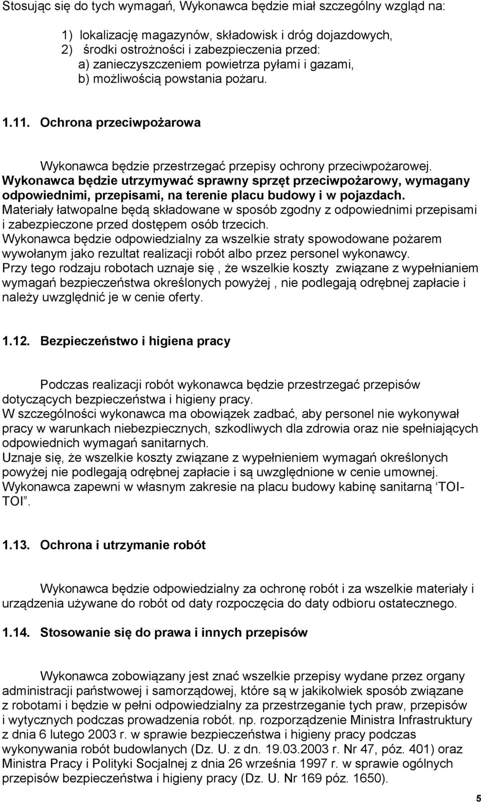 Wykonawca będzie utrzymywać sprawny sprzęt przeciwpożarowy, wymagany odpowiednimi, przepisami, na terenie placu budowy i w pojazdach.