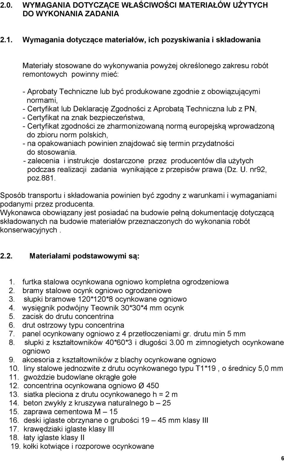 zgodnie z obowiązującymi normami, - Certyfikat lub Deklarację Zgodności z Aprobatą Techniczna lub z PN, - Certyfikat na znak bezpieczeństwa, - Certyfikat zgodności ze zharmonizowaną normą europejską