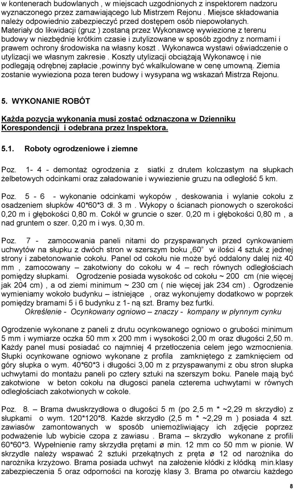 Materiały do likwidacji (gruz ) zostaną przez Wykonawcę wywiezione z terenu budowy w niezbędnie krótkim czasie i zutylizowane w sposób zgodny z normami i prawem ochrony środowiska na własny koszt.