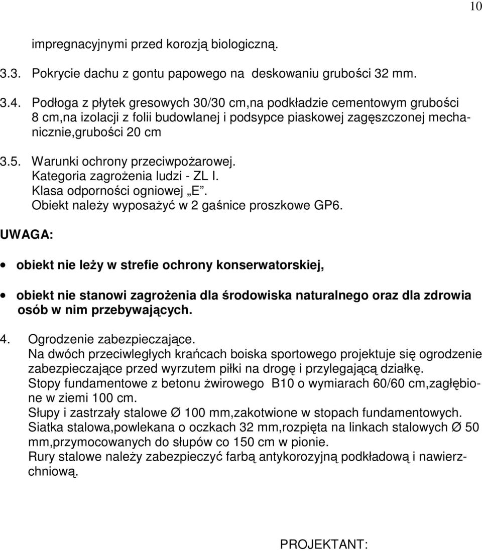 Warunki ochrony przeciwpoŝarowej. Kategoria zagroŝenia ludzi - ZL I. Klasa odporności ogniowej E. Obiekt naleŝy wyposaŝyć w 2 gaśnice proszkowe GP6.