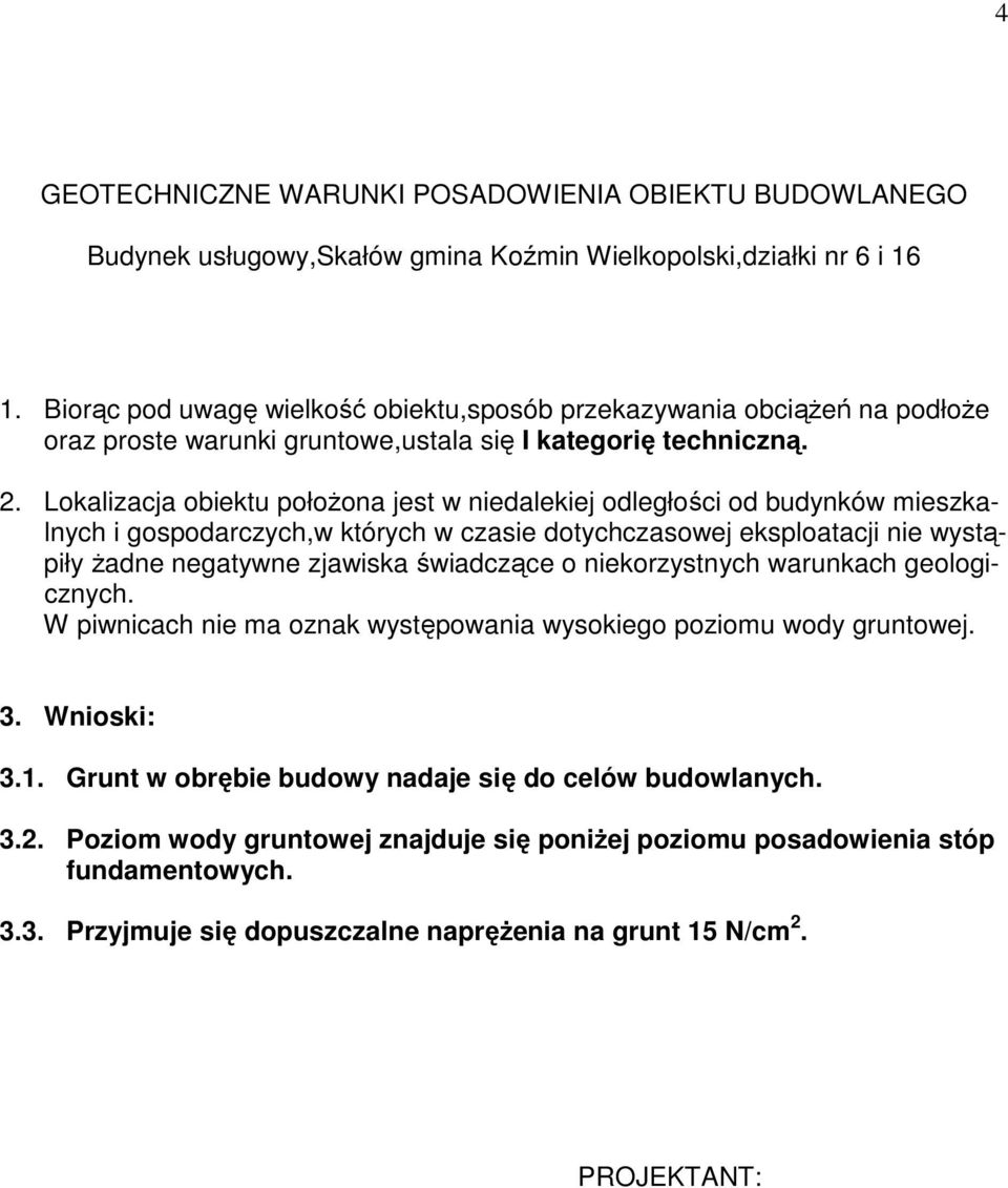 Lokalizacja obiektu połoŝona jest w niedalekiej odległości od budynków mieszkalnych i gospodarczych,w których w czasie dotychczasowej eksploatacji nie wystąpiły Ŝadne negatywne zjawiska świadczące o