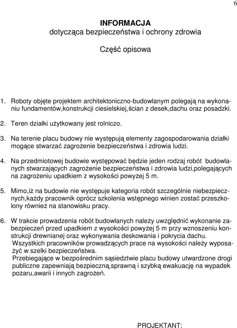 Na terenie placu budowy nie występują elementy zagospodarowania działki mogące stwarzać zagroŝenie bezpieczeństwa i zdrowia ludzi. 4.