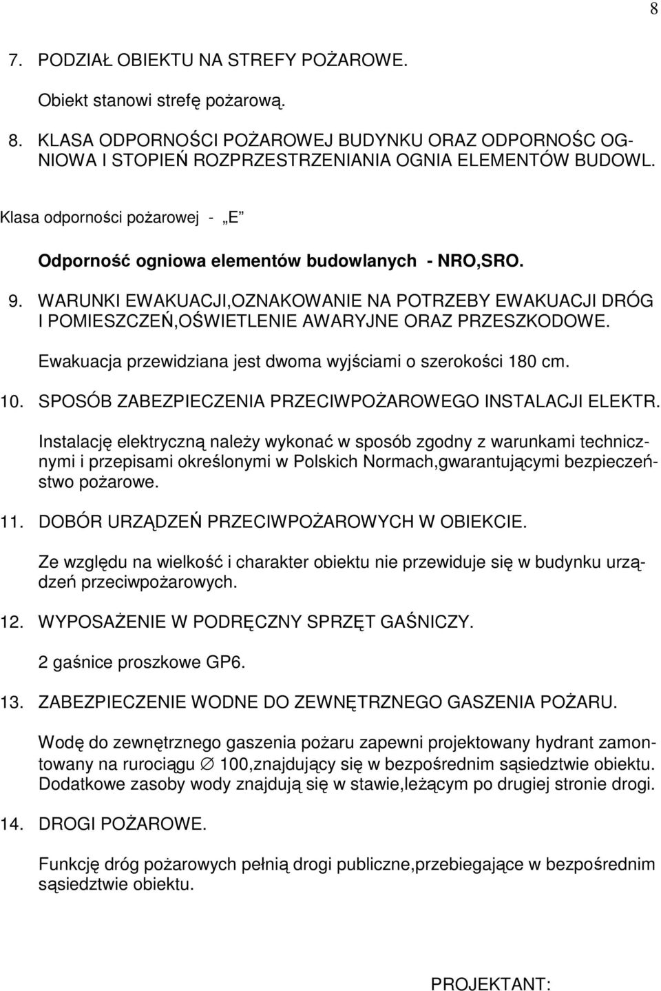 Ewakuacja przewidziana jest dwoma wyjściami o szerokości 180 cm. 10. SPOSÓB ZABEZPIECZENIA PRZECIWPOśAROWEGO INSTALACJI ELEKTR.