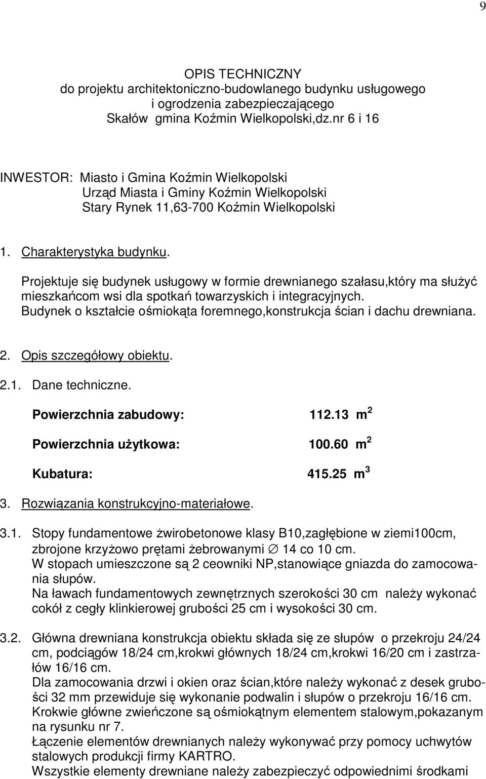 Projektuje się budynek usługowy w formie drewnianego szałasu,który ma słuŝyć mieszkańcom wsi dla spotkań towarzyskich i integracyjnych.