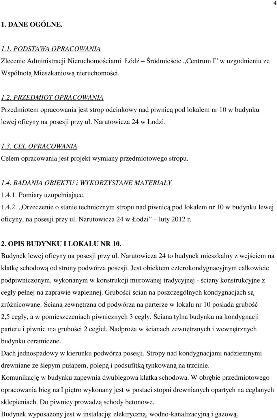 CEL OPRACOWANIA Celem opracowania jest projekt wymiany przedmiotowego stropu. 1.4. BADANIA OBIEKTU i WYKORZYSTANE MATERIAŁY 1.4.1. Pomiary uzupełniające. 1.4.2.