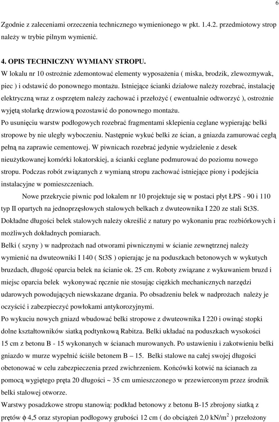 Istniejące ścianki działowe należy rozebrać, instalację elektryczną wraz z osprzętem należy zachować i przełożyć ( ewentualnie odtworzyć ), ostrożnie wyjętą stolarkę drzwiową pozostawić do ponownego