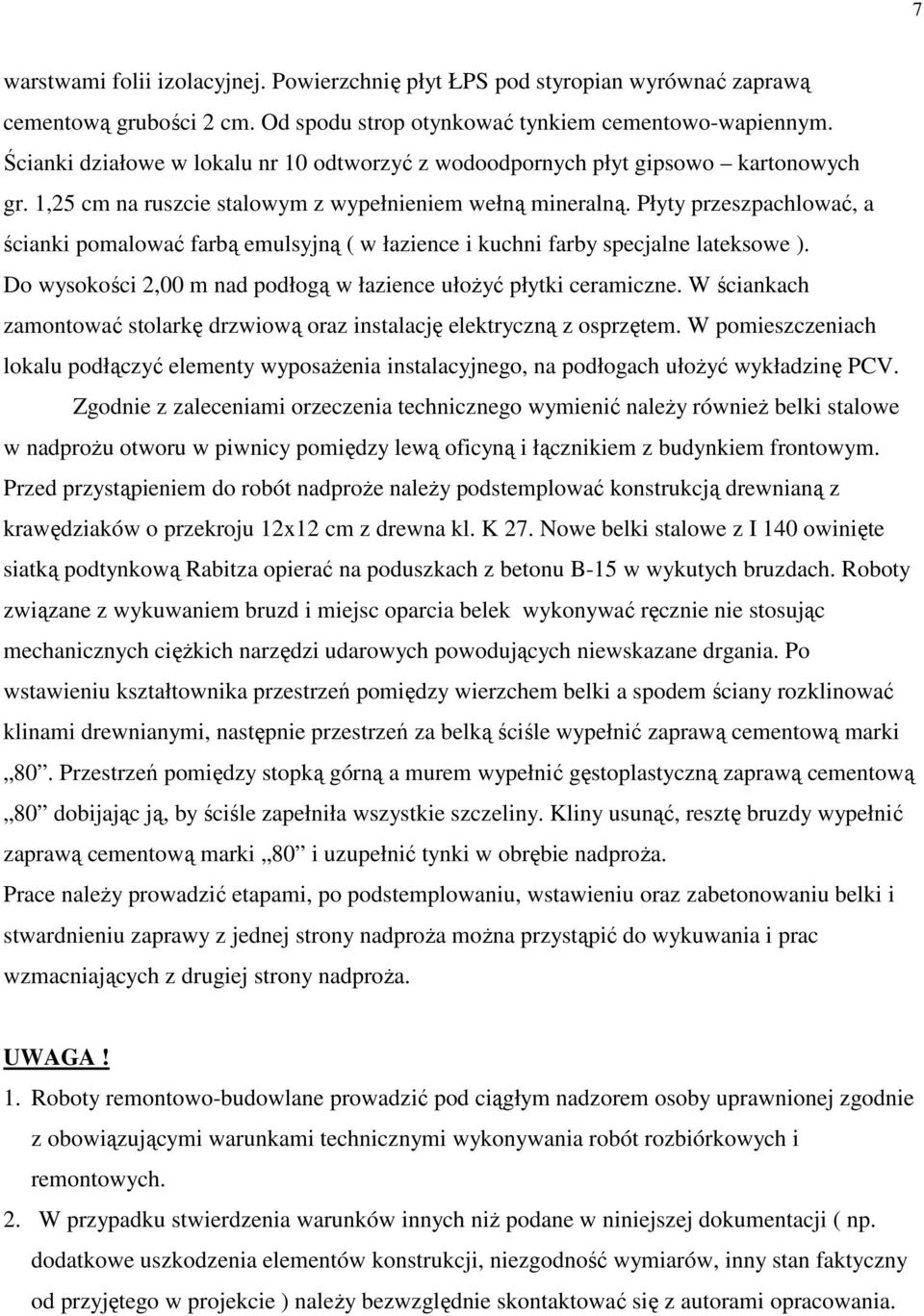 Płyty przeszpachlować, a ścianki pomalować farbą emulsyjną ( w łazience i kuchni farby specjalne lateksowe ). Do wysokości 2,00 m nad podłogą w łazience ułożyć płytki ceramiczne.