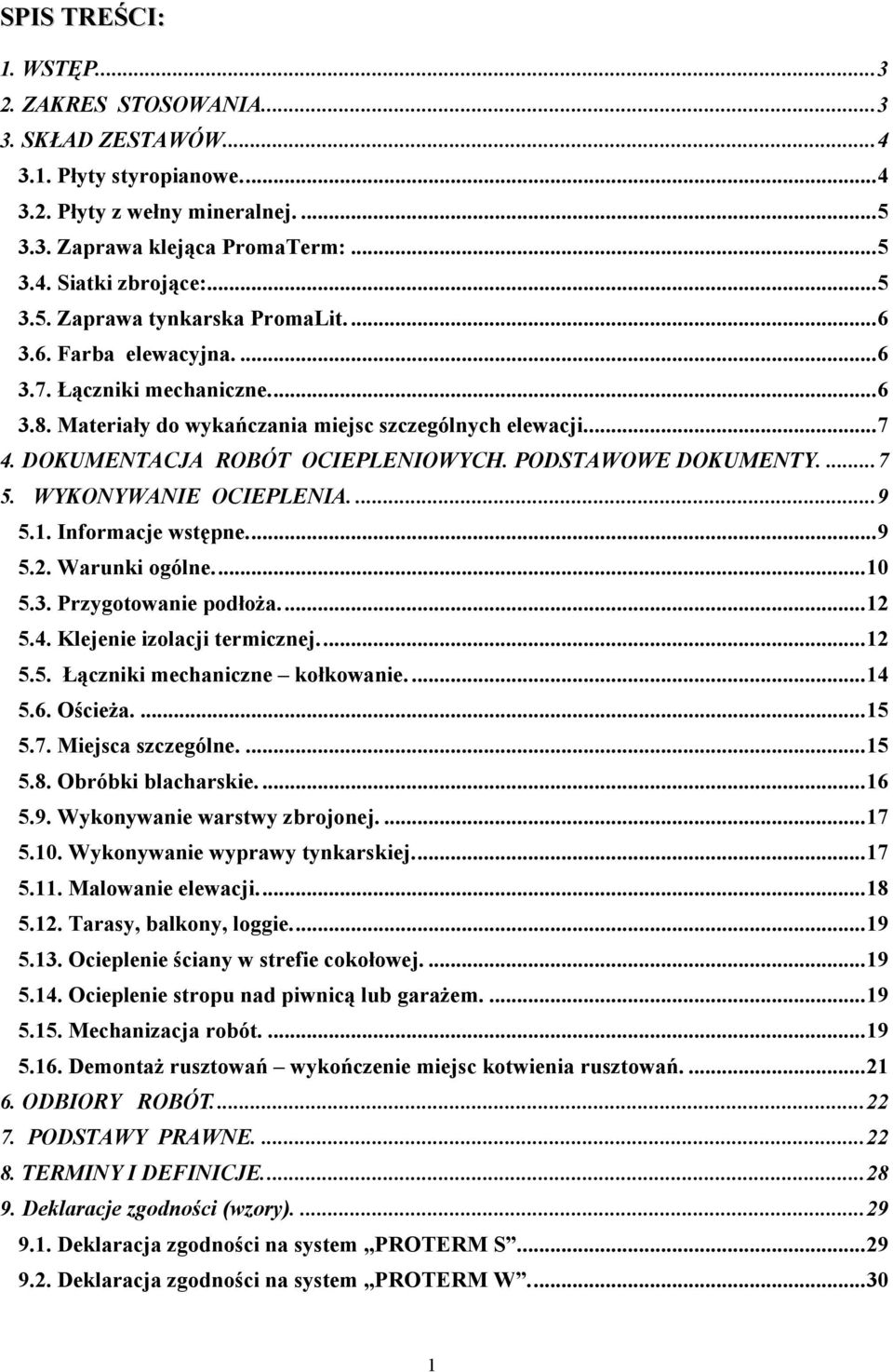 WYKONYWANIE OCIEPLENIA....9 5.1. Informacje wstępne...9 5.2. Warunki ogólne...10 5.3. Przygotowanie podłoża...12 5.4. Klejenie izolacji termicznej...12 5.5. Łączniki mechaniczne kołkowanie....14 5.6.