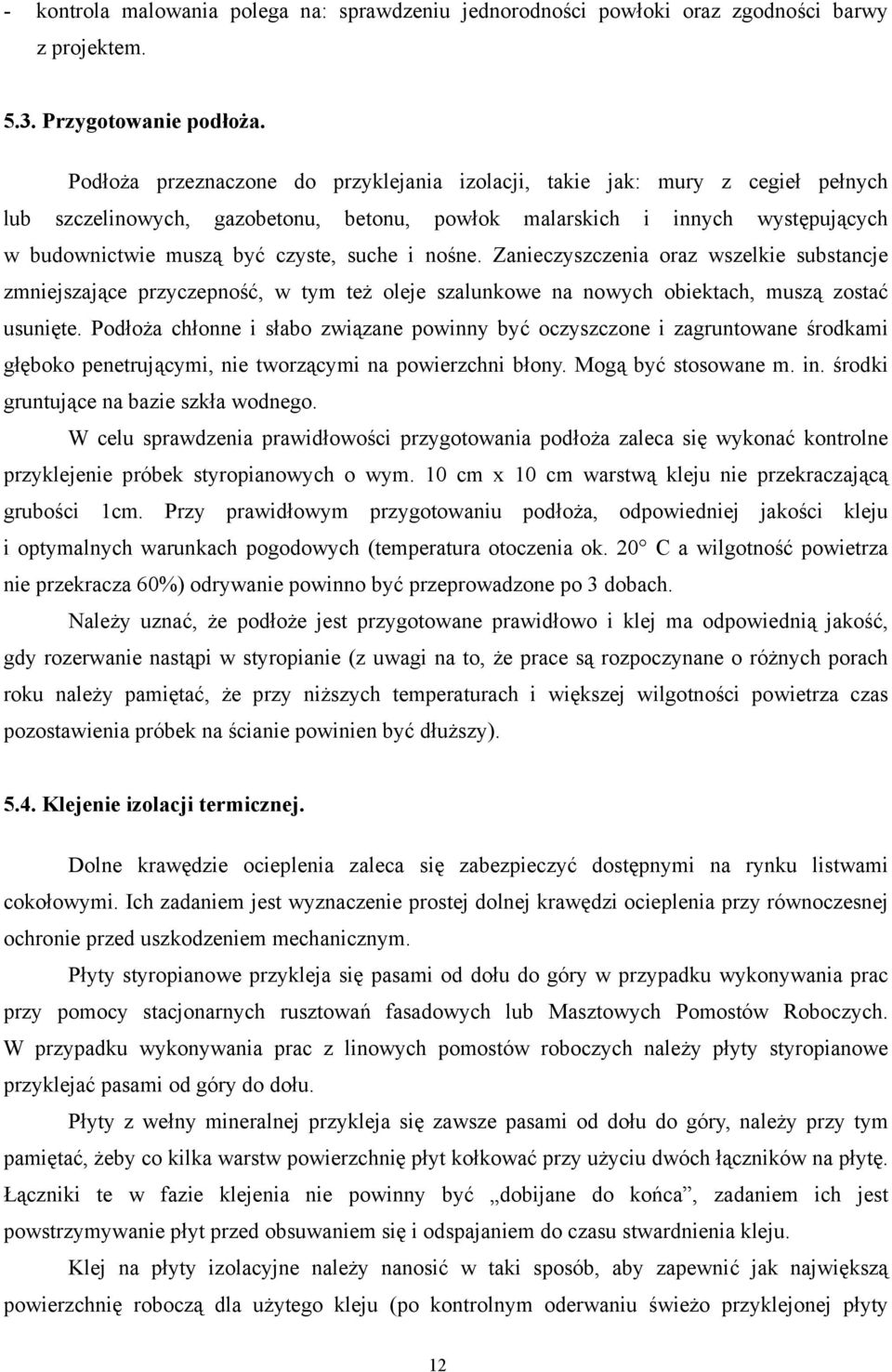 i nośne. Zanieczyszczenia oraz wszelkie substancje zmniejszające przyczepność, w tym też oleje szalunkowe na nowych obiektach, muszą zostać usunięte.