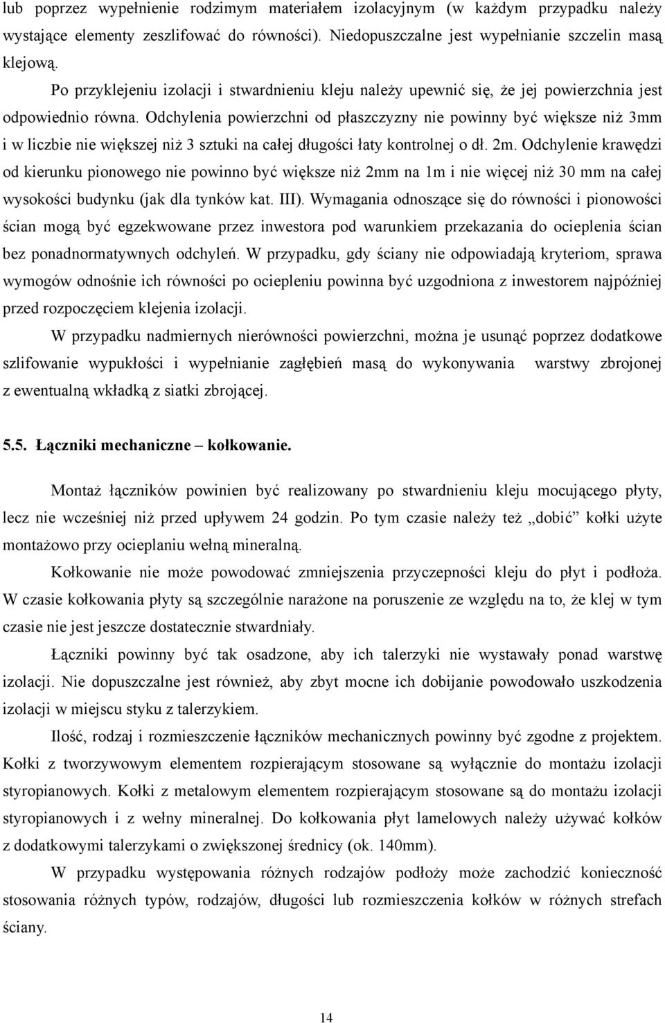 Odchylenia powierzchni od płaszczyzny nie powinny być większe niż 3mm i w liczbie nie większej niż 3 sztuki na całej długości łaty kontrolnej o dł. 2m.