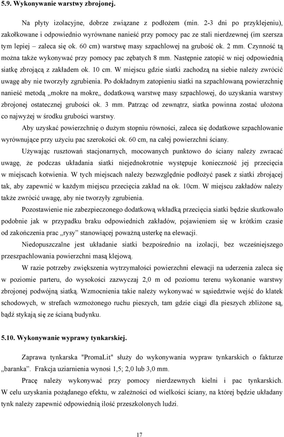 Czynność tą można także wykonywać przy pomocy pac zębatych 8 mm. Następnie zatopić w niej odpowiednią siatkę zbrojącą z zakładem ok. 10 cm.