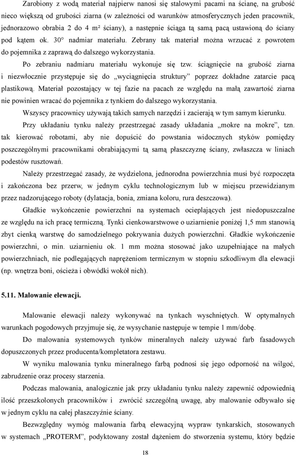 Po zebraniu nadmiaru materiału wykonuje się tzw. ściągnięcie na grubość ziarna i niezwłocznie przystępuje się do wyciągnięcia struktury poprzez dokładne zatarcie pacą plastikową.