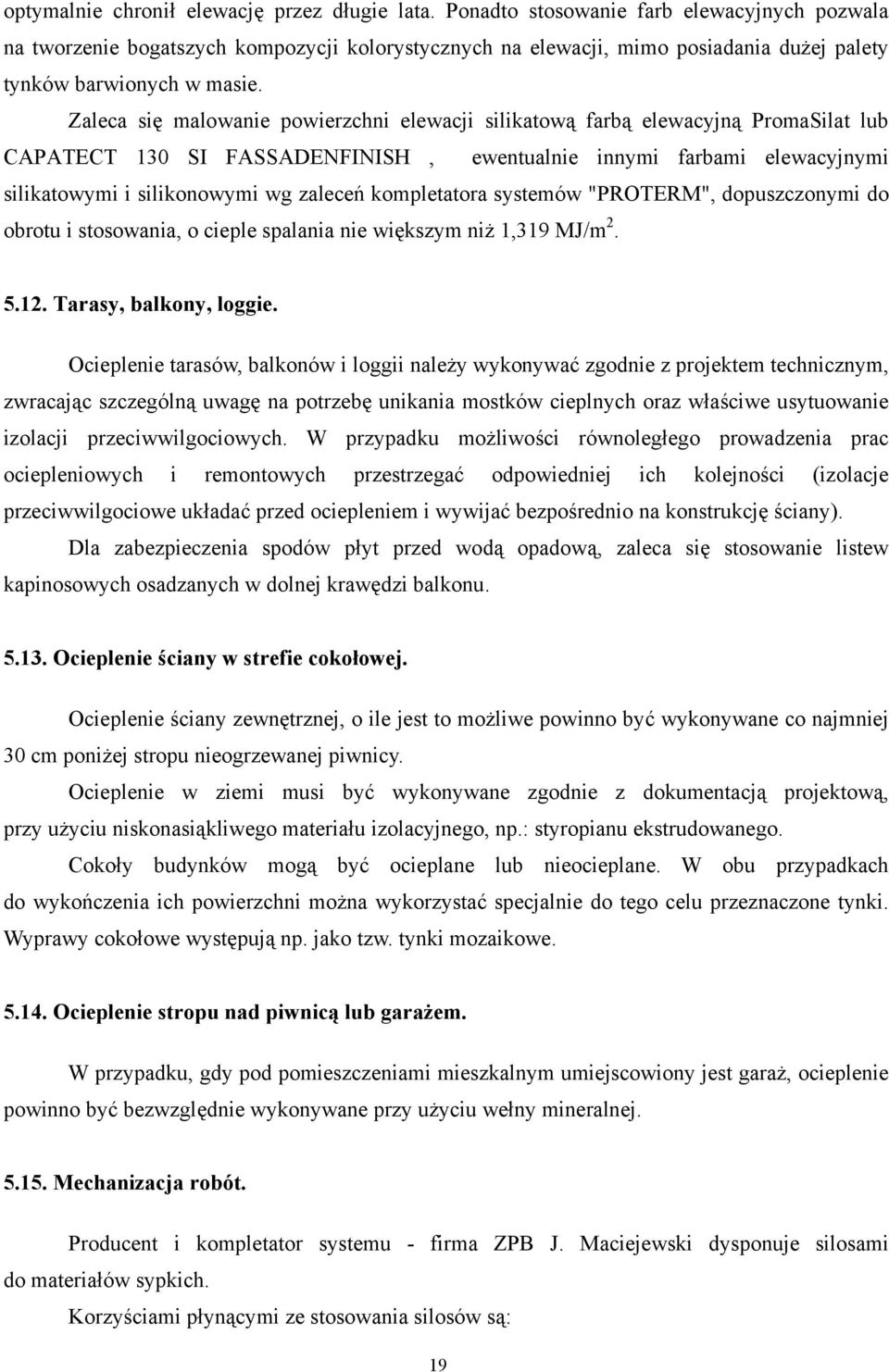 Zaleca się malowanie powierzchni elewacji silikatową farbą elewacyjną PromaSilat lub CAPATECT 130 SI FASSADENFINISH, ewentualnie innymi farbami elewacyjnymi silikatowymi i silikonowymi wg zaleceń