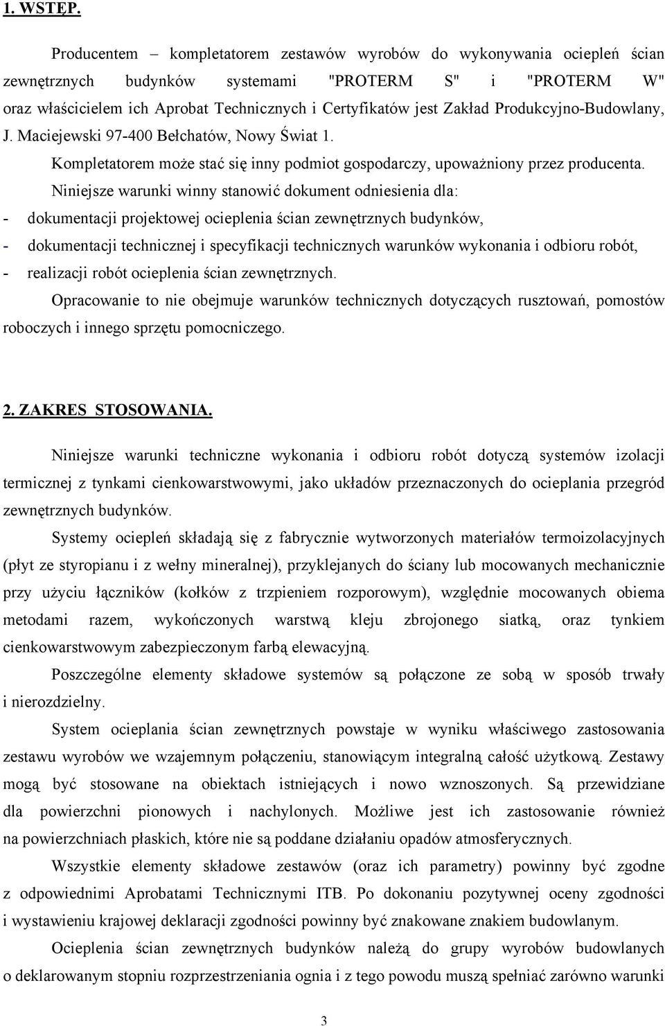 Zakład Produkcyjno-Budowlany, J. Maciejewski 97-400 Bełchatów, Nowy Świat 1. Kompletatorem może stać się inny podmiot gospodarczy, upoważniony przez producenta.